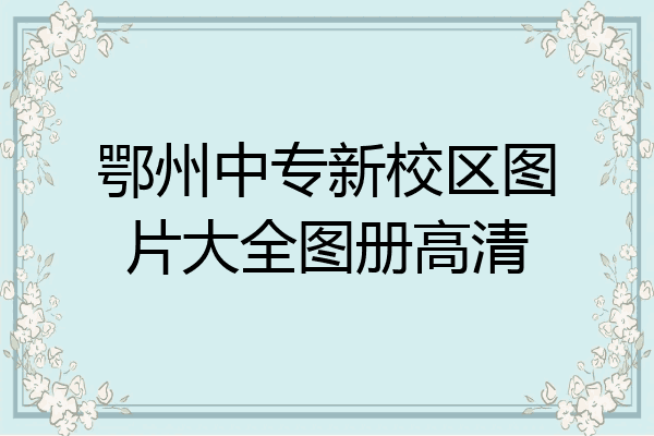 鄂州中专新校区图片大全图册高清