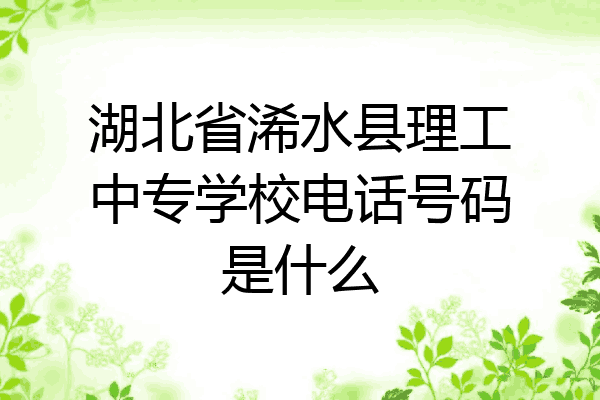 湖北省浠水县理工中专学校电话号码是什么