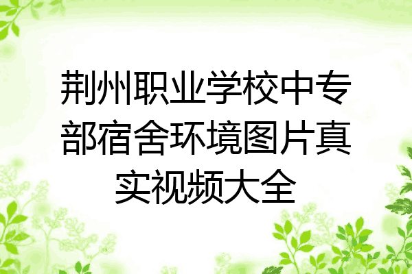荆州职业学校中专部宿舍环境图片真实视频大全