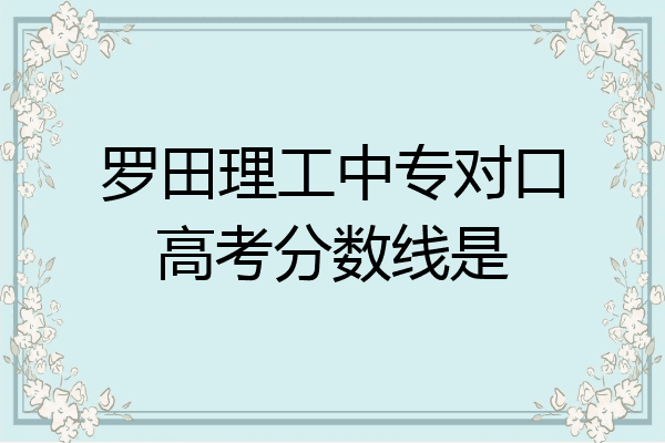 罗田理工中专对口高考分数线是
