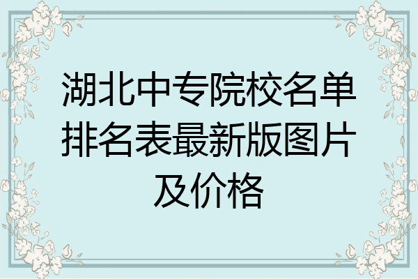 湖北中专院校名单排名表最新版图片及价格