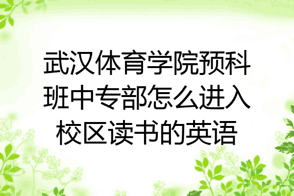 武汉体育学院预科班中专部怎么进入校区读书的英语