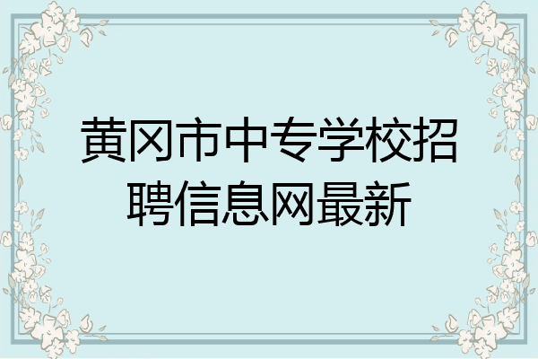 黄冈市中专学校招聘信息网最新