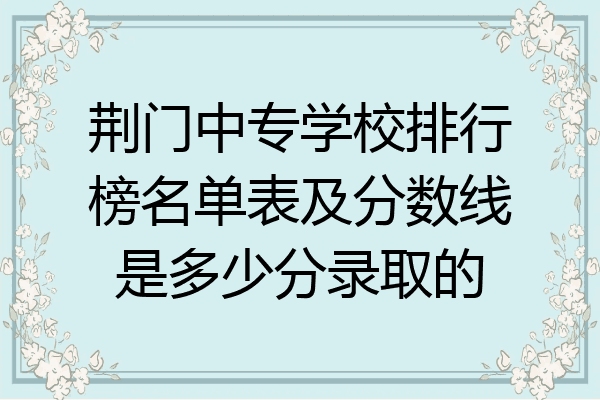 荆门中专学校排行榜名单表及分数线是多少分录取的
