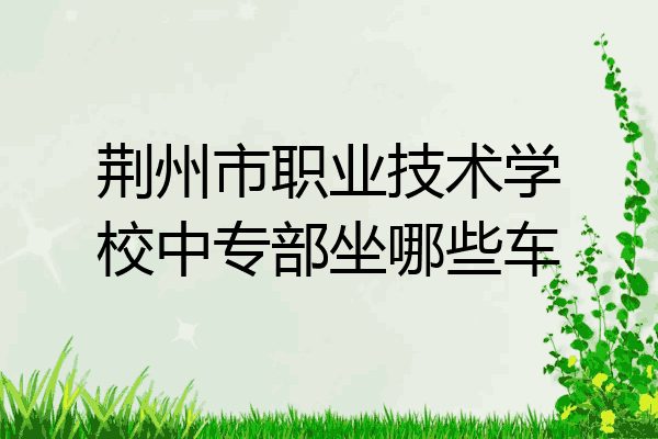 荆州市职业技术学校中专部坐哪些车