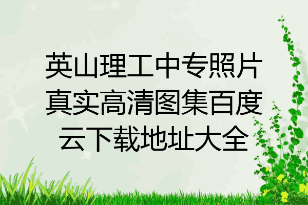 英山理工中专照片真实高清图集百度云下载地址大全