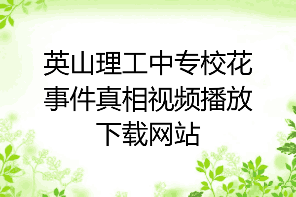 英山理工中专校花事件真相视频播放下载网站