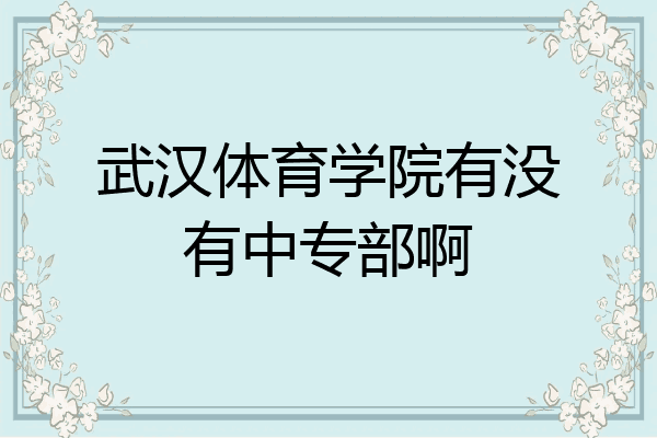武汉体育学院有没有中专部啊