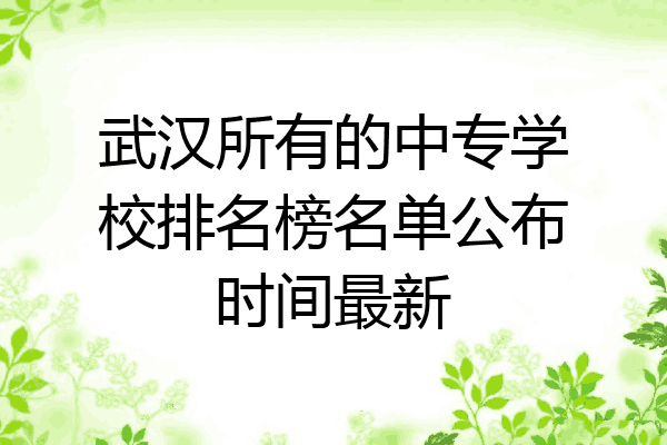 武汉所有的中专学校排名榜名单公布时间最新