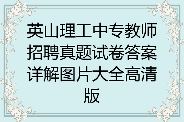 英山理工中专教师招聘真题试卷答案详解图片大全高清版