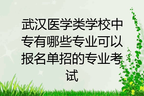 武汉医学类学校中专有哪些专业可以报名单招的专业考试