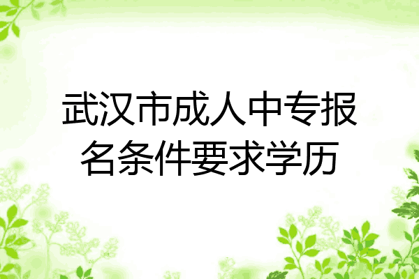 武汉市成人中专报名条件要求学历