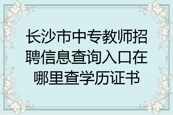 长沙市中专教师招聘信息查询入口在哪里查学历证书
