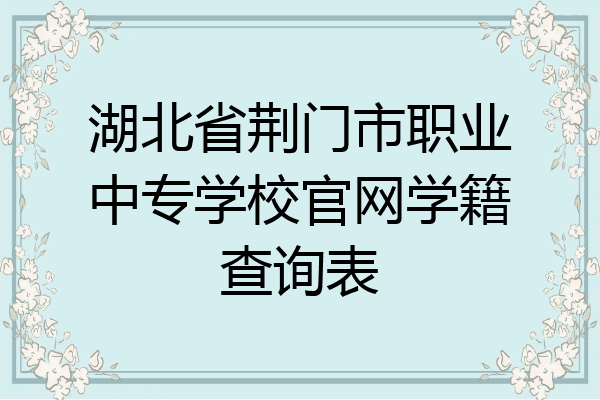 湖北省荆门市职业中专学校官网学籍查询表