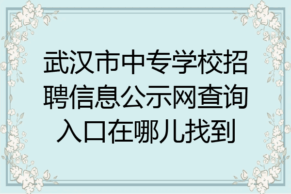武汉市中专学校招聘信息公示网查询入口在哪儿找到