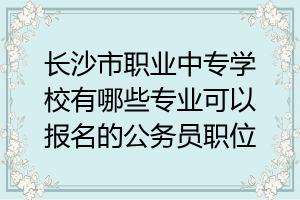 长沙市职业中专学校有哪些专业可以报名的公务员职位