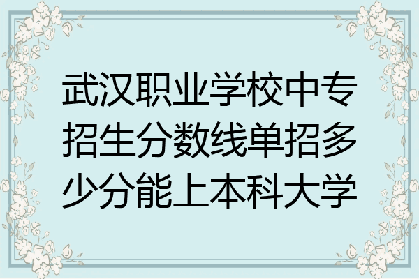 武汉职业学校中专招生分数线单招多少分能上本科大学