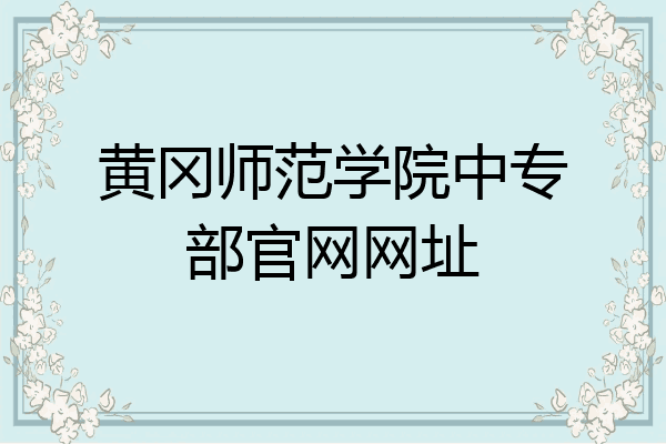 黄冈师范学院中专部官网网址