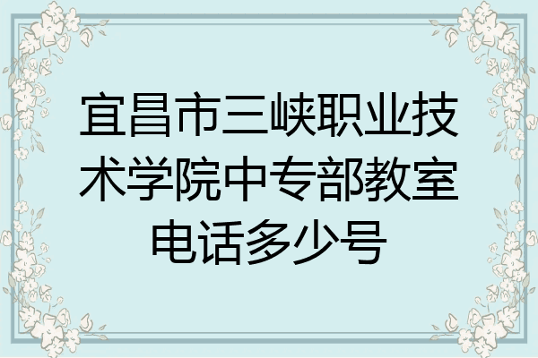 宜昌市三峡职业技术学院中专部教室电话多少号