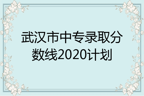 武汉市中专录取分数线2020计划