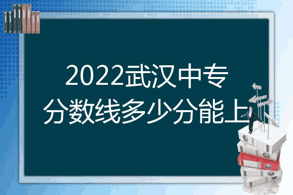2022武汉中专分数线多少分能上