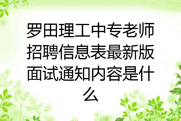 罗田理工中专老师招聘信息表最新版面试通知内容是什么