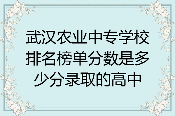 武汉农业中专学校排名榜单分数是多少分录取的高中