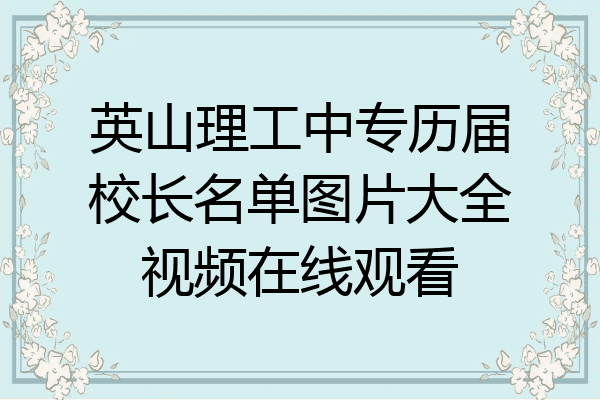 英山理工中专历届校长名单图片大全视频在线观看