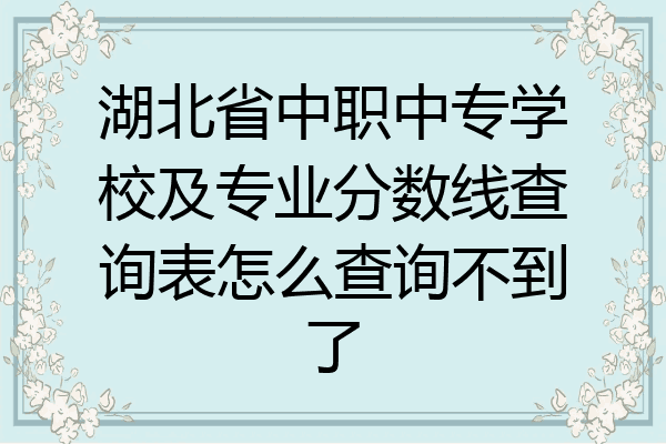 湖北省中职中专学校及专业分数线查询表怎么查询不到了