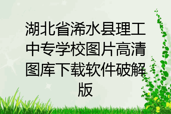 湖北省浠水县理工中专学校图片高清图库下载软件破解版