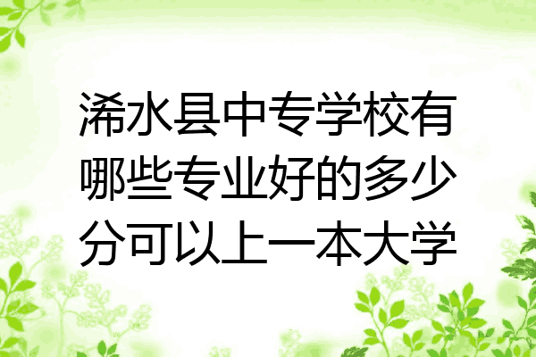 浠水县中专学校有哪些专业好的多少分可以上一本大学