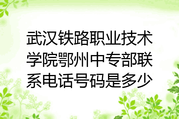 武汉铁路职业技术学院鄂州中专部联系电话号码是多少