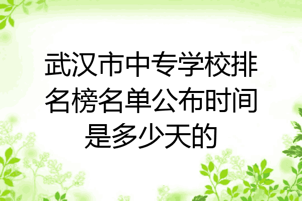武汉市中专学校排名榜名单公布时间是多少天的