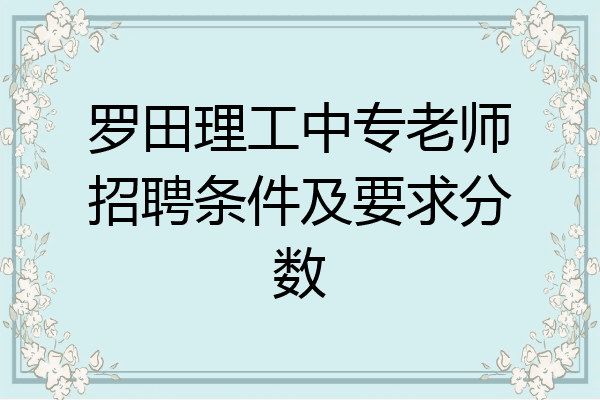 罗田理工中专老师招聘条件及要求分数
