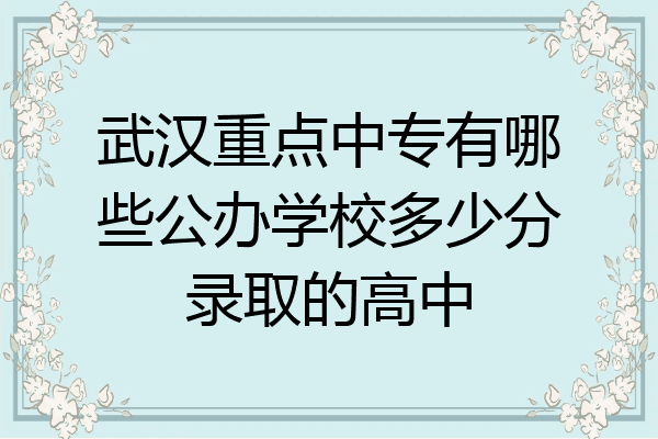 武汉重点中专有哪些公办学校多少分录取的高中