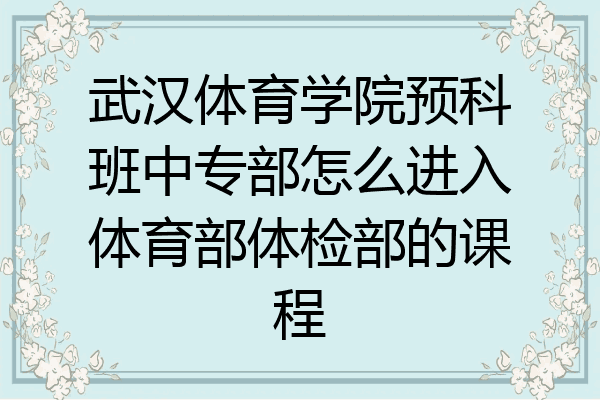 武汉体育学院预科班中专部怎么进入体育部体检部的课程