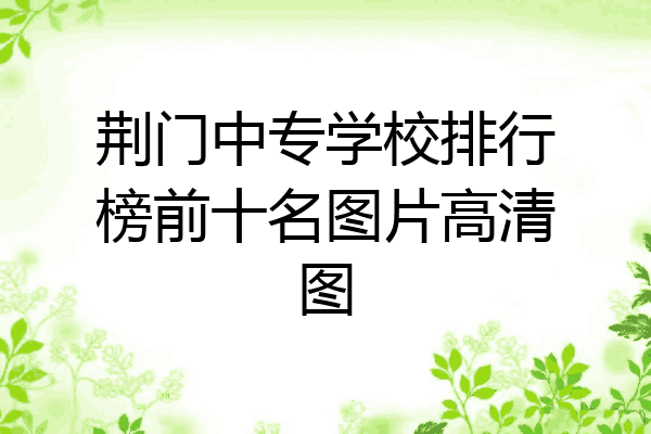 荆门中专学校排行榜前十名图片高清图