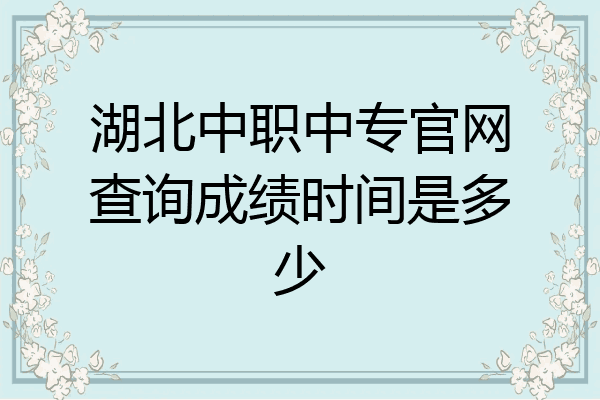 湖北中职中专官网查询成绩时间是多少
