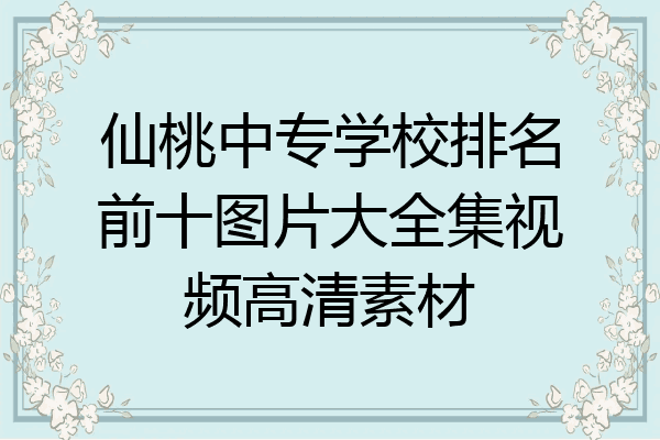 仙桃中专学校排名前十图片大全集视频高清素材