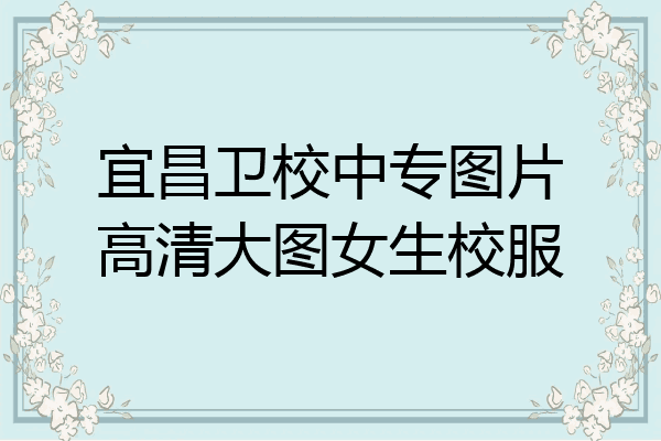 宜昌卫校中专图片高清大图女生校服