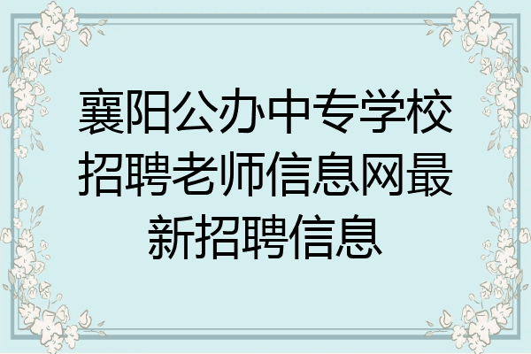 襄阳公办中专学校招聘老师信息网最新招聘信息