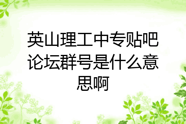 英山理工中专贴吧论坛群号是什么意思啊