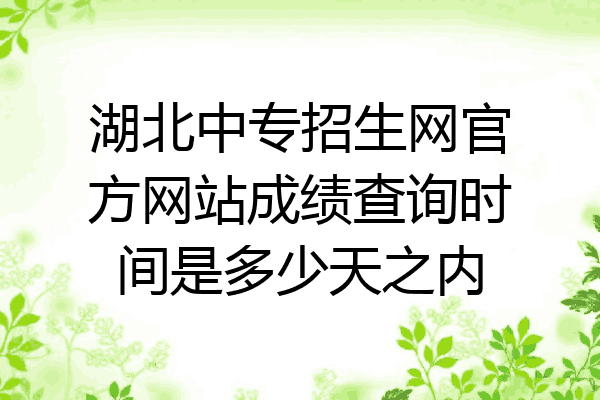 湖北中专招生网官方网站成绩查询时间是多少天之内