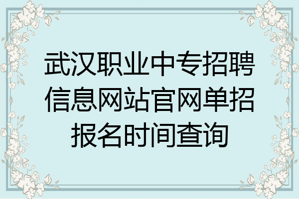 武汉职业中专招聘信息网站官网单招报名时间查询