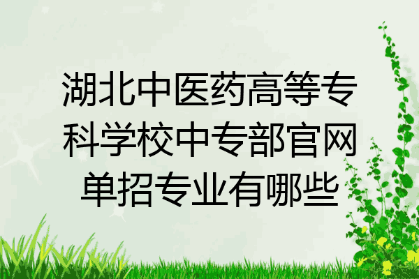 湖北中医药高等专科学校中专部官网单招专业有哪些