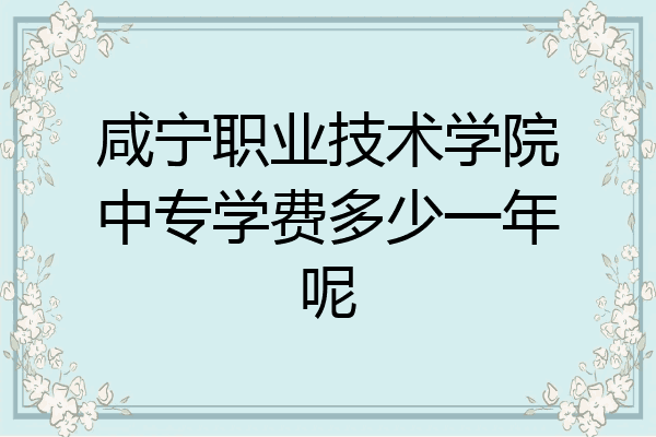 咸宁职业技术学院中专学费多少一年呢