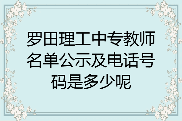 罗田理工中专教师名单公示及电话号码是多少呢