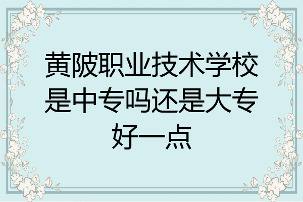 黄陂职业技术学校是中专吗还是大专好一点