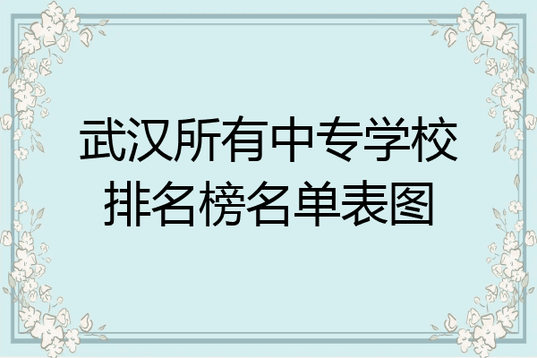 武汉所有中专学校排名榜名单表图