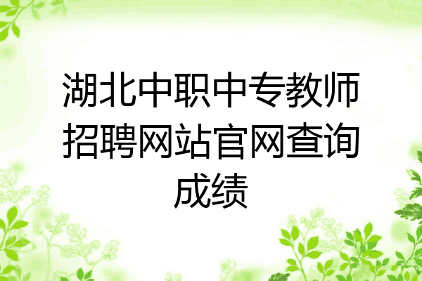 湖北中职中专教师招聘网站官网查询成绩